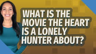 What is the movie The Heart Is a Lonely Hunter about [upl. by Ahsiaa639]