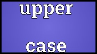 Upper case Meaning [upl. by Alolomo]