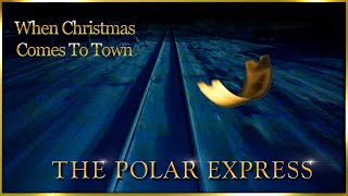 WHEN CHRISTMAS COMES TO TOWN  From ”The Polar Express” [upl. by Eseilenna]