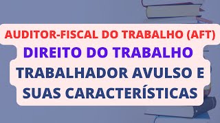 TRABALHADOR AVULSO E SUAS CARACTERÍSTICAS  FOCO NO CONCURSO PARA AUDITORFISCAL DO TRABALHO [upl. by Assilav848]