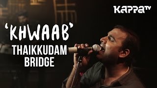 Khwaab  Navarasam  Thaikkudam Bridge  Live Sessions  Kappa TV [upl. by Dickman]