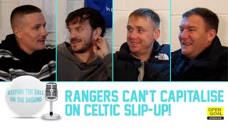 RANGERS CANT CAPITALISE ON CELTIC SLIPUP  Keeping The Ball On The Ground [upl. by Sowell675]