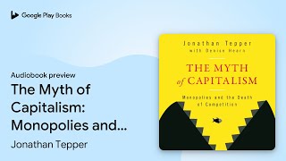 The Myth of Capitalism Monopolies and the… by Jonathan Tepper · Audiobook preview [upl. by Gnus]