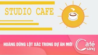 HOÀNG DŨNG quotLỘT XÁCquot TRONG DỰ ÁN MỚI  CAFE SÁNG VỚI VTV3 [upl. by Gib401]