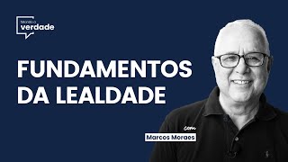 FUNDAMENTOS DA LEALDADE  Falando a Verdade com Marcos Moraes [upl. by Wurtz]