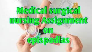 nursing assignment sample on epispadias Medical surgical nursing assignment sample practicalfile [upl. by Inaj]