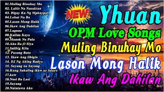 Yhuan Greatest Hits Full Album 2022  Yhuan Most Requested OPM Songs Muling Binuhay Mo x Shes Gone [upl. by Najram]