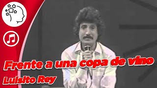 FRENTE A UNA COPA DE VINO  Luisito Rey [upl. by Pan]