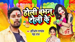 Hariom Pandey  होली बभन टोली के  Neha Raj  Holi Babhan Toli Ke  New Bhojpuri Holi Song 2022 [upl. by Voltz]