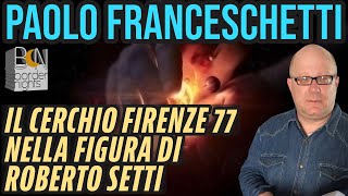 IL CERCHIO FIRENZE 77 NELLA FIGURA DI ROBERTO SETTI  PAOLO FRANCESCHETTI [upl. by Nurse]