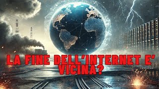 La Fine di Internet è Più Vicina di Quanto Pensiamo [upl. by Ethel]