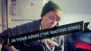 In Your Arms The Waiting Song Original Song  Realisticallysaying [upl. by Lamp]