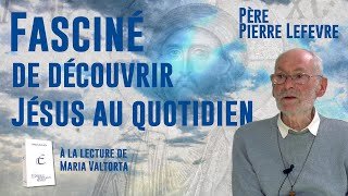 quotJai été fasciné de découvrir Jésus au quotidienquot Père Pierre Lefevre sur Maria Valtorta [upl. by Kilk]