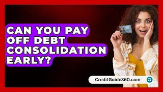 Can You Pay Off Debt Consolidation Early  CreditGuide360com [upl. by Swamy207]