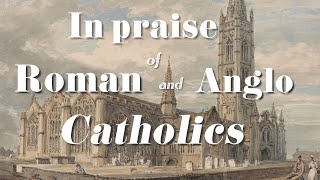 In Praise of Roman and Anglo Catholics [upl. by Jestude844]