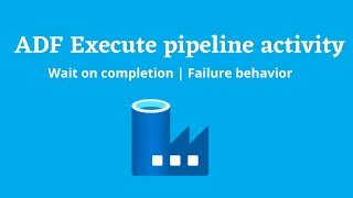 22ADF Execute Pipeline activity  Wait on completion  Child Pipeline  Failure Behavior [upl. by Longan]