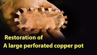 Restoration of a large perforated copper pot restoration coppersmith handmade [upl. by Lemal]