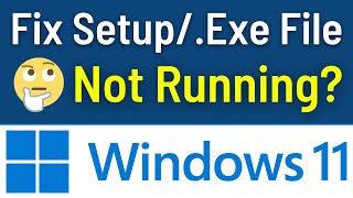 How To Fix Exe File Not Opening Windows 11  Setupexe File Not Running Problem Easy amp Quick Way [upl. by Tedder]