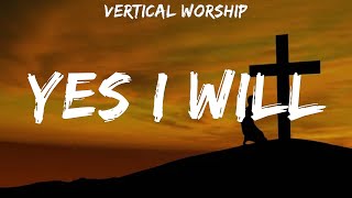 Vertical Worship  Yes I Will  lyrics [upl. by Tine752]