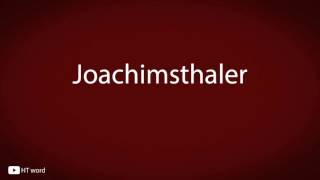 How to pronounce Joachimsthaler [upl. by Meier858]