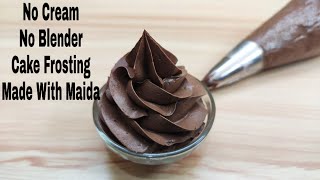 Chocolate Frosting Without Cream And Machine  Made With Maida  केक सजाने की क्रीम बनाए मैदा से। [upl. by Aical805]