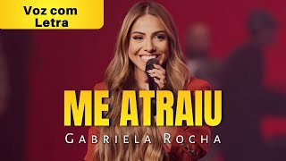 Me Atraiu  Voz com Letra  Gabriela Rocha  Video Lyrics gabrielarocha [upl. by Otrebtuc]