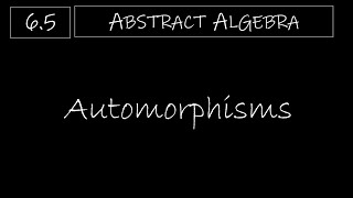 Abstract Algebra  65 Automorphisms [upl. by Nylynnej621]