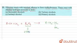 Diborane reacts with terminal alkenes to form trialkylboranesThese react with alkaline hydrogen [upl. by Tyre]