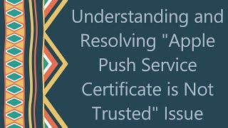 Understanding and Resolving quotApple Push Service Certificate is Not Trustedquot Issue [upl. by Pascha]