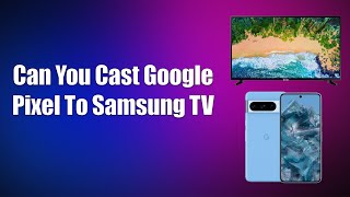 Can You Cast Google Pixel To Samsung TV [upl. by Libyc454]