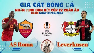 Chặn Đứng Ngựa Ô AS Roma vs Leverkusen  0200 ngày 0305  Bán Kết Cúp C2  Gia Cát Bóng Đá [upl. by Bork990]