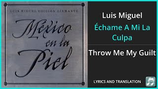 Luis Miguel  Échame A Mi La Culpa Lyrics English Translation  Spanish and English Dual Lyrics [upl. by Kym]