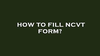 How to fill ncvt form [upl. by Ynottirb]