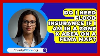 Do I Need Flood Insurance If I Am in a Zone X Area on a FEMA Map  CountyOfficeorg [upl. by Imugem]