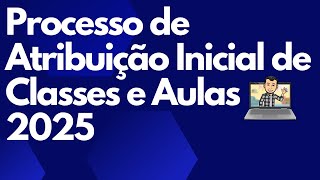 Processo de Atribuição Inicial de Classes e Aulas 2025 [upl. by Nylassej716]