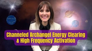 Channeled Archangel Energy Clearing amp High Frequency Activation [upl. by Eenahc]