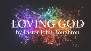 Loving God Pastor John Roughton [upl. by Ancalin]