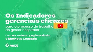 Os Indicadores gerenciais eficazes para o processo de trabalho do gestor hospitalar Faculdade Focus [upl. by Sorodoeht]