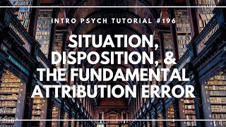 Situation Disposition amp The Fundamental Attribution Error Intro Psych Tutorial 196 [upl. by Maitland130]