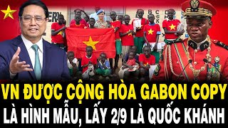 TỰ HÀO Việt Nam Được Cộng Hòa Gabon COPY LÀ HÌNH MẪU  Lấy 29 Là Ngày Quốc khánh [upl. by Atelra922]