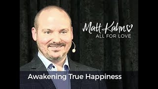 Awakening True Happiness  Matt Kahn [upl. by Liamsi]