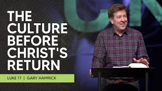 The Culture before Christ’s Return  Luke 17  Gary Hamrick [upl. by Kcoj]