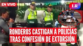 POLICÍAS confiesan EXTORSIÓN a pasajero y son castigados por RONDEROS  EnVivoLR [upl. by Rehpotsirhc]