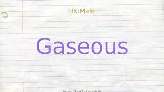 How to pronounce gaseous [upl. by Yhprum]