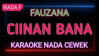 CIINAN BANA  KARAOKE NADA CEWEK  FAUZANA [upl. by Verda]