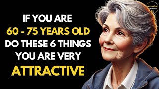 You Are Very Attractive If You Are 6075 Years Old and Still Do These 6 Things Life advice [upl. by Miguelita]