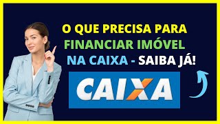 O QUE PRECISA PARA FINANCIAR UM IMÓVEL PELA CAIXA [upl. by Janet]