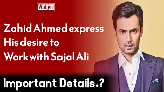 Zahid Ahmed expresses his desire to work with Sajal Ali  Wahjoc Entertainment [upl. by Shirline]