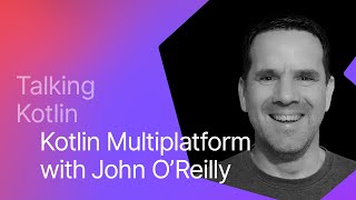 Talking Kotlin 94 Kotlin Multiplatform with John O’Reilly [upl. by Annay]