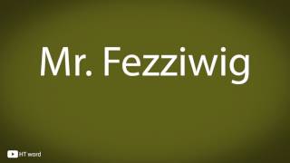 How to pronounce Mr Fezziwig [upl. by Rednazxela]